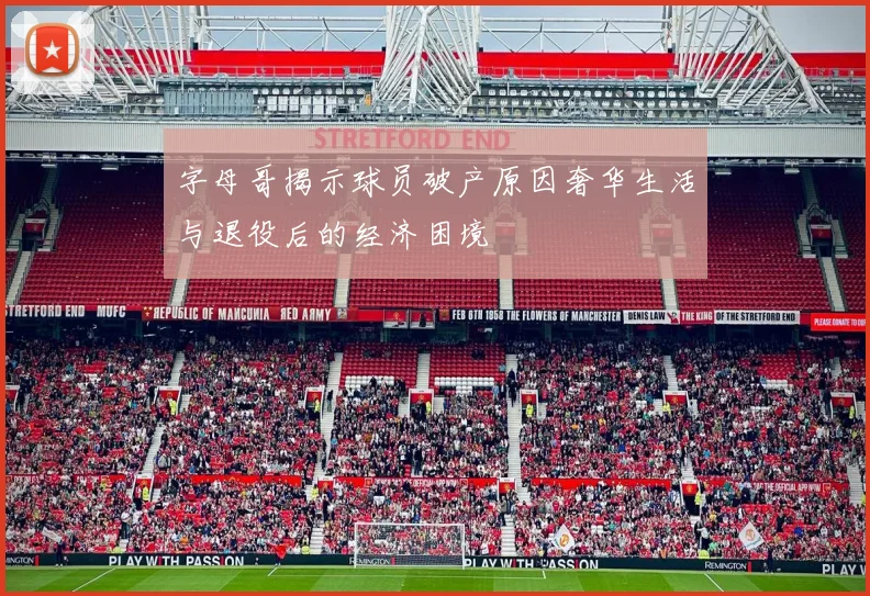 字母哥揭示球员破产原因奢华生活与退役后的经济困境
